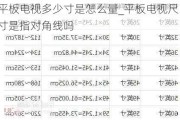 平板電視多少寸是怎么量_平板電視尺寸是指對(duì)角線嗎
