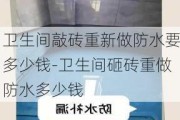 衛(wèi)生間敲磚重新做防水要多少錢-衛(wèi)生間砸磚重做防水多少錢