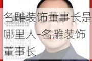 名雕裝飾董事長(zhǎng)是哪里人-名雕裝飾董事長(zhǎng)