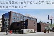 江蘇寶縵臥室用品有限公司怎么樣_江蘇寶縵臥室用品有限公司