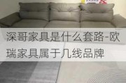 深哥家具是什么套路-歐瑞家具屬于幾線(xiàn)品牌