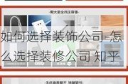 如何選擇裝飾公司-怎么選擇裝修公司 知乎