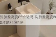 洗臉盆高度85合適嗎-洗臉盆高度800還是850舒服