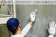 舊墻粉刷用什么樣的材料好?-舊墻粉刷翻新如何操作