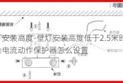 壁燈安裝高度-壁燈安裝高度低于2.5米時,剩余電流動作保護器怎么設置