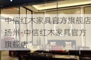 中信紅木家具官方旗艦店揚州-中信紅木家具官方旗艦店