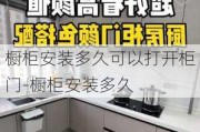 櫥柜安裝多久可以打開柜門-櫥柜安裝多久