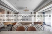 洋房裝修風(fēng)格大全2022新款輕奢風(fēng)-洋房裝修效果圖大全2019圖片