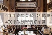 400平別墅裝修60萬(wàn)夠嗎-400平米別墅裝修預(yù)算