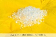 pvc是什么材質(zhì)的塑料-pvc是什么