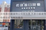 石家莊東易日盛裝飾公司是加盟,東易日盛裝飾公司全國有哪些城市有加盟店