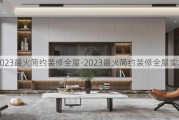 2023最火簡約裝修全屋-2023最火簡約裝修全屋實木