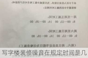 寫字樓裝修噪音在規(guī)定時間是幾點到幾點-裝修噪音在規(guī)定時間是幾點到幾點