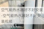 空氣能熱水器好不好安裝-空氣能熱水器好不好安裝視頻