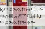 lg空調(diào)怎么樣前幾天在電器商城逛了幾圈-lg空調(diào)怎么樣好不好