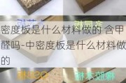 密度板是什么材料做的 含甲醛嗎-中密度板是什么材料做的