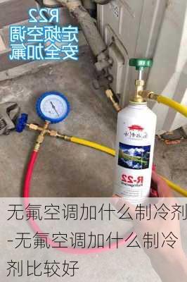 無氟空調(diào)加什么制冷劑-無氟空調(diào)加什么制冷劑比較好