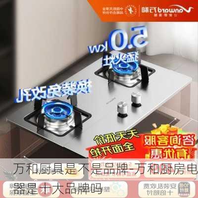 萬和廚具是不是品牌-萬和廚房電器是十大品牌嗎