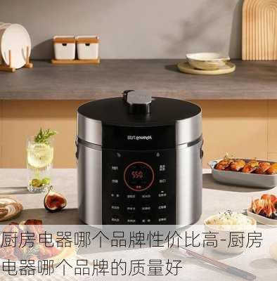 廚房電器哪個品牌性價比高-廚房電器哪個品牌的質(zhì)量好