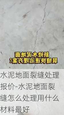 水泥地面裂縫處理報價-水泥地面裂縫怎么處理用什么材料最好