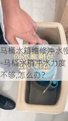 馬桶水箱維修沖水慢-馬桶水箱沖水力度不夠,怎么辦?