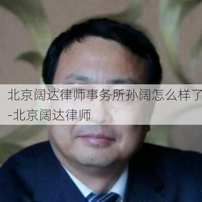 北京闊達律師事務所孫闊怎么樣了-北京闊達律師