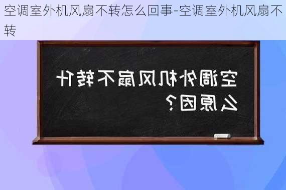 空調(diào)室外機風(fēng)扇不轉(zhuǎn)怎么回事-空調(diào)室外機風(fēng)扇不轉(zhuǎn)