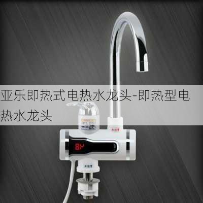 亞樂即熱式電熱水龍頭-即熱型電熱水龍頭