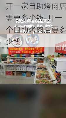 開一家自助烤肉店需要多少錢-開一個自助烤肉店要多少錢