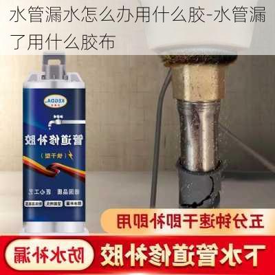 水管漏水怎么辦用什么膠-水管漏了用什么膠布