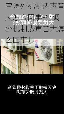 空調(diào)外機(jī)制熱聲音大怎么回事-空調(diào)外機(jī)制熱聲音大怎么回事兒