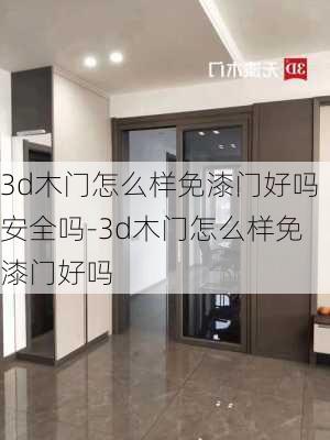 3d木門怎么樣免漆門好嗎安全嗎-3d木門怎么樣免漆門好嗎