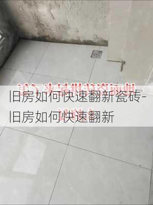 舊房如何快速翻新瓷磚-舊房如何快速翻新